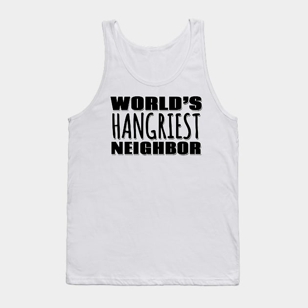 World's Hangriest Neighbor Tank Top by Mookle